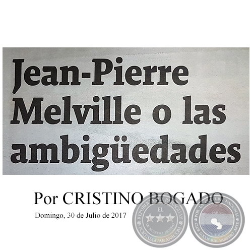 JEAN-PIERRE MELVILLE O LAS AMBIGEDADES - Por CRISTINO BOGADO - Domingo, 30 de Julio de 2017